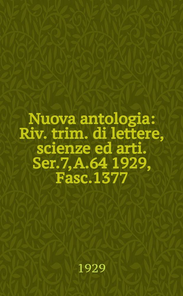 Nuova antologia : Riv. trim. di lettere, scienze ed arti. Ser.7, A.64 1929, Fasc.1377