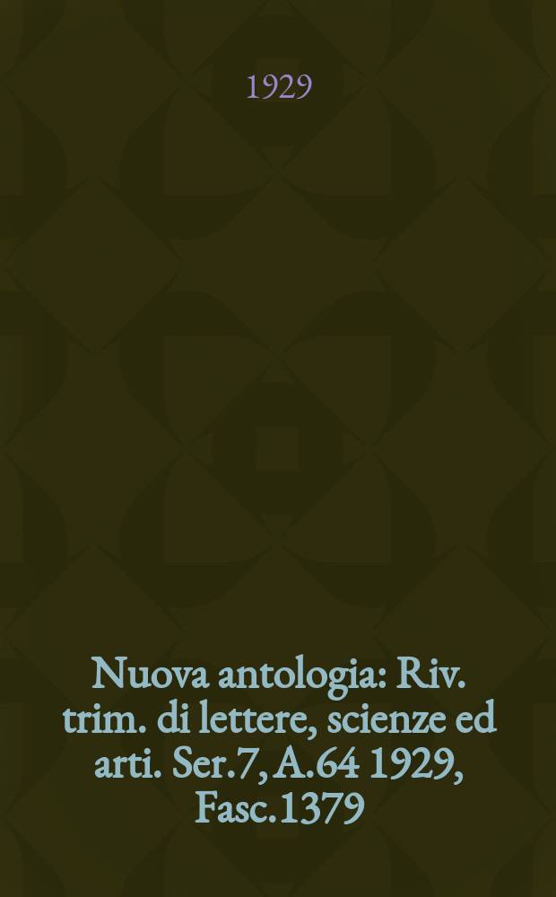 Nuova antologia : Riv. trim. di lettere, scienze ed arti. Ser.7, A.64 1929, Fasc.1379