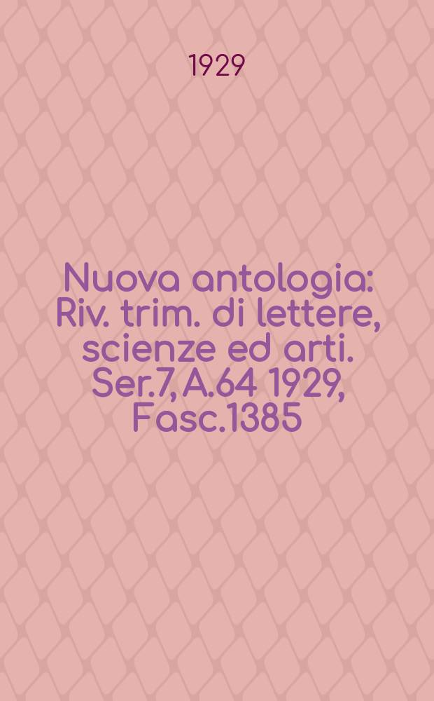 Nuova antologia : Riv. trim. di lettere, scienze ed arti. Ser.7, A.64 1929, Fasc.1385