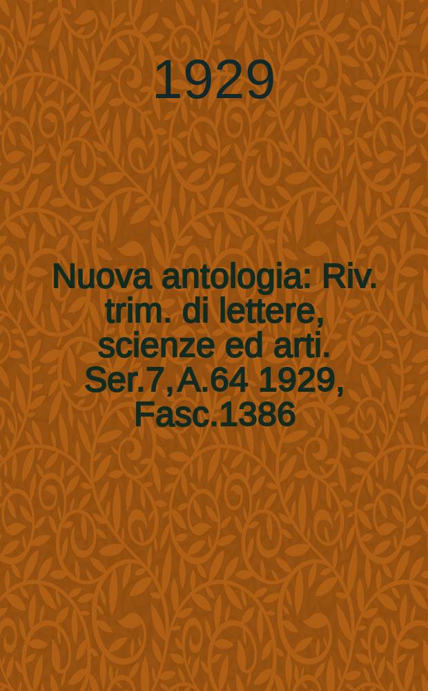 Nuova antologia : Riv. trim. di lettere, scienze ed arti. Ser.7, A.64 1929, Fasc.1386