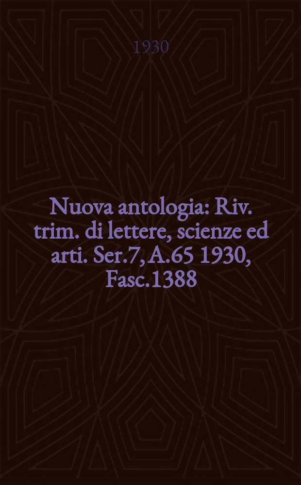 Nuova antologia : Riv. trim. di lettere, scienze ed arti. Ser.7, A.65 1930, Fasc.1388