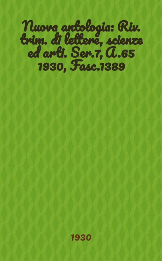 Nuova antologia : Riv. trim. di lettere, scienze ed arti. Ser.7, A.65 1930, Fasc.1389