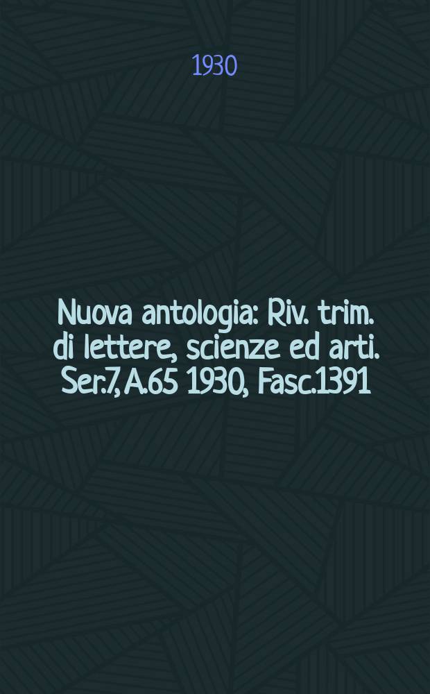 Nuova antologia : Riv. trim. di lettere, scienze ed arti. Ser.7, A.65 1930, Fasc.1391