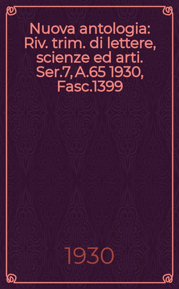 Nuova antologia : Riv. trim. di lettere, scienze ed arti. Ser.7, A.65 1930, Fasc.1399