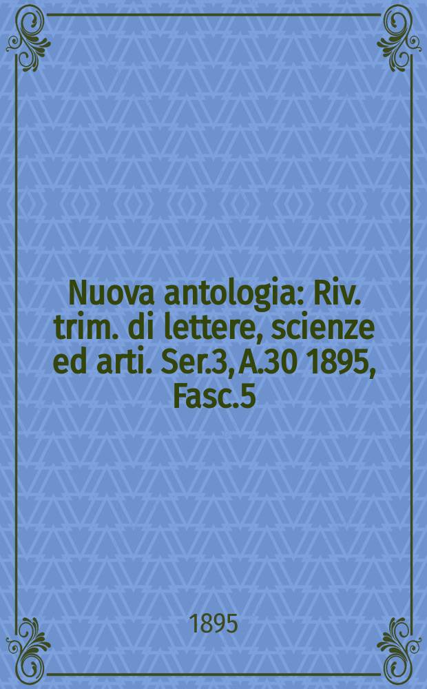 Nuova antologia : Riv. trim. di lettere, scienze ed arti. Ser.3, A.30 1895, Fasc.5