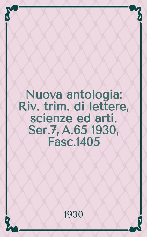 Nuova antologia : Riv. trim. di lettere, scienze ed arti. Ser.7, A.65 1930, Fasc.1405