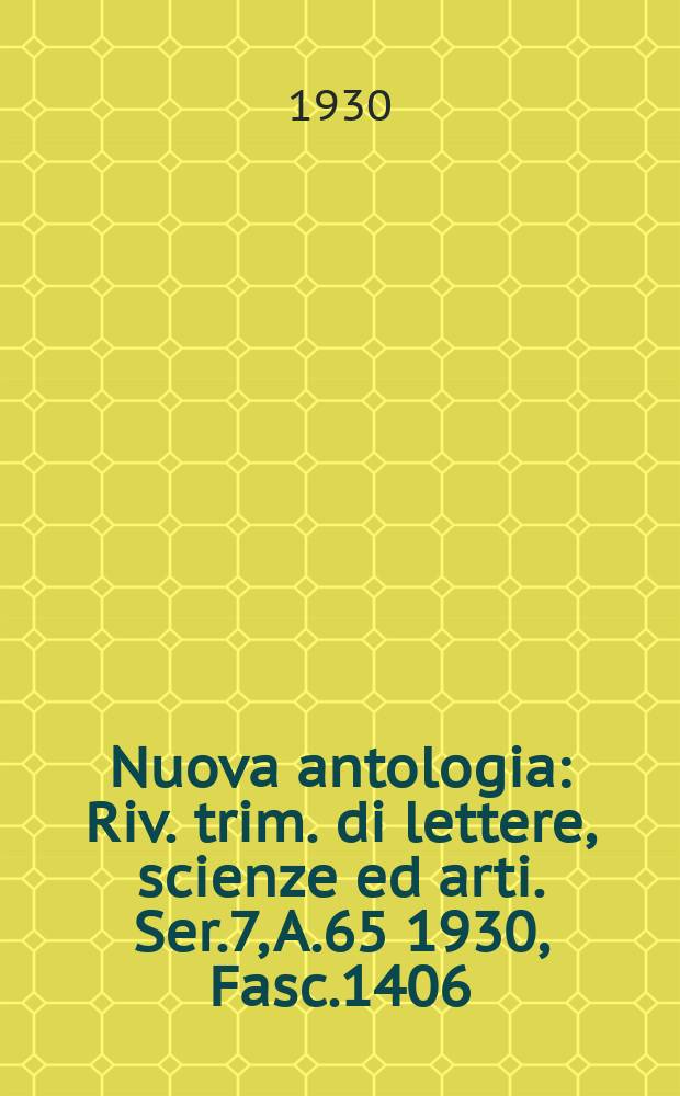 Nuova antologia : Riv. trim. di lettere, scienze ed arti. Ser.7, A.65 1930, Fasc.1406
