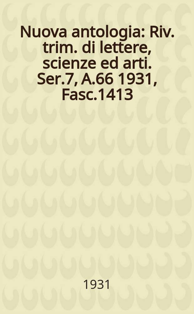 Nuova antologia : Riv. trim. di lettere, scienze ed arti. Ser.7, A.66 1931, Fasc.1413