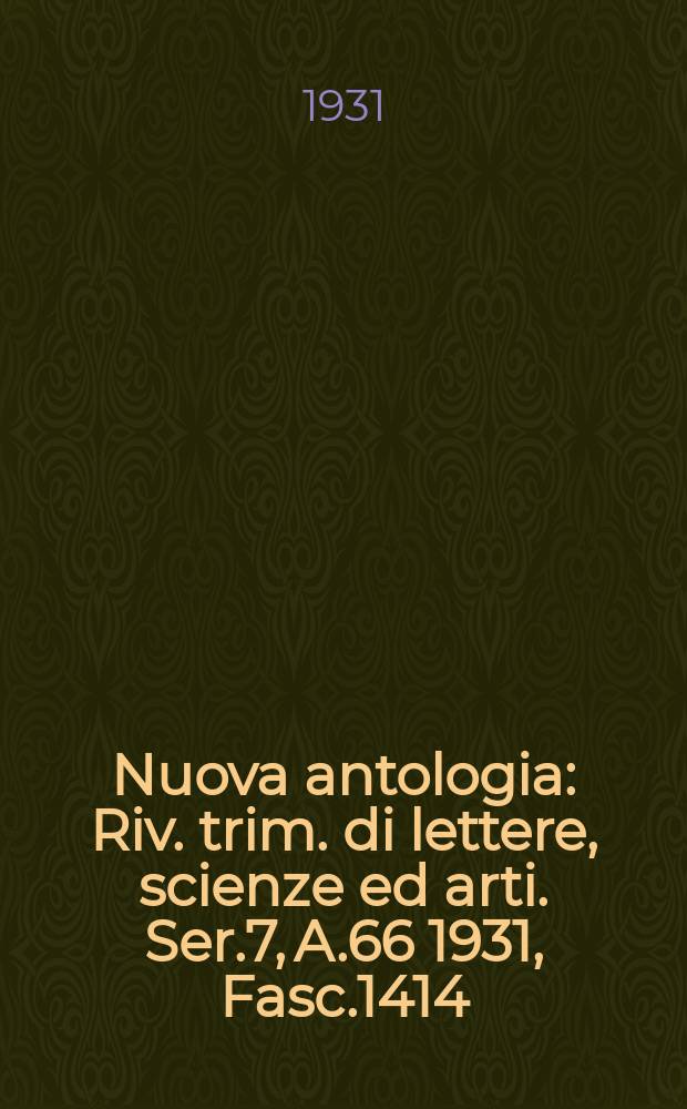 Nuova antologia : Riv. trim. di lettere, scienze ed arti. Ser.7, A.66 1931, Fasc.1414