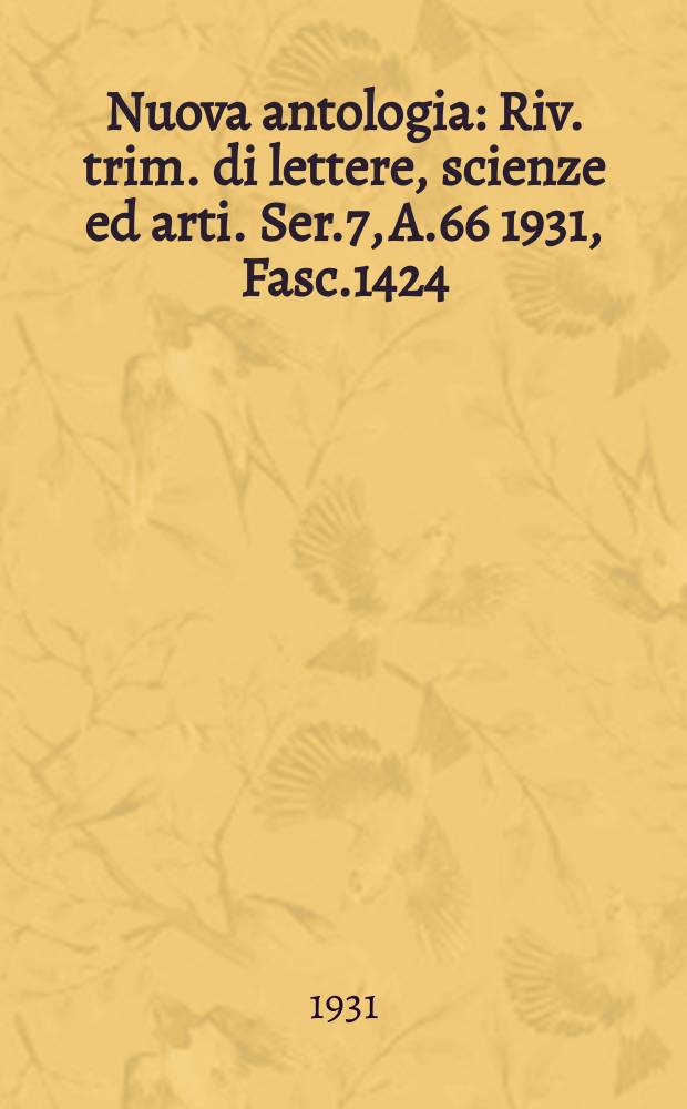 Nuova antologia : Riv. trim. di lettere, scienze ed arti. Ser.7, A.66 1931, Fasc.1424