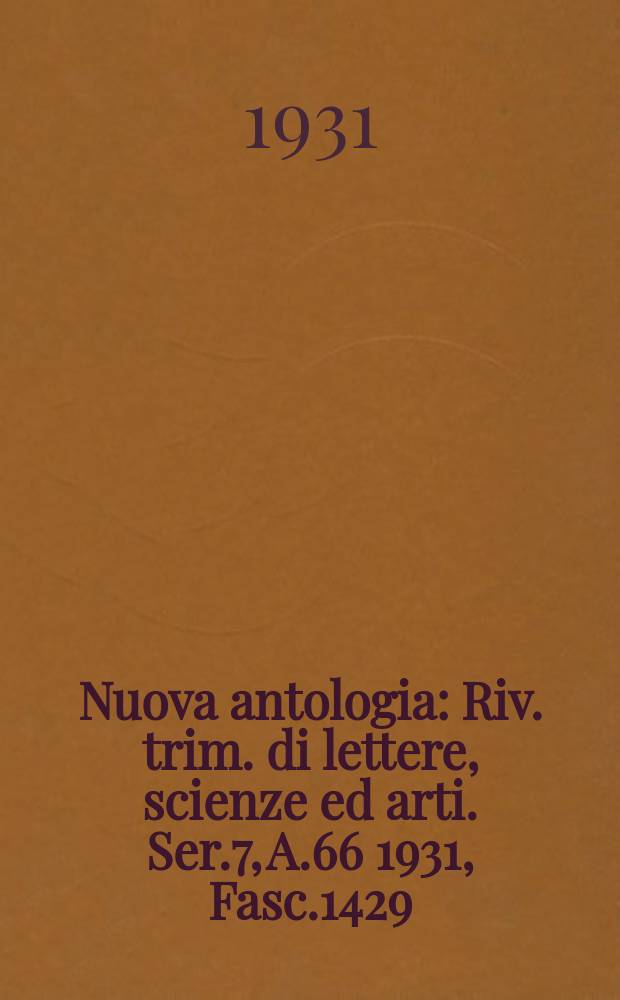 Nuova antologia : Riv. trim. di lettere, scienze ed arti. Ser.7, A.66 1931, Fasc.1429