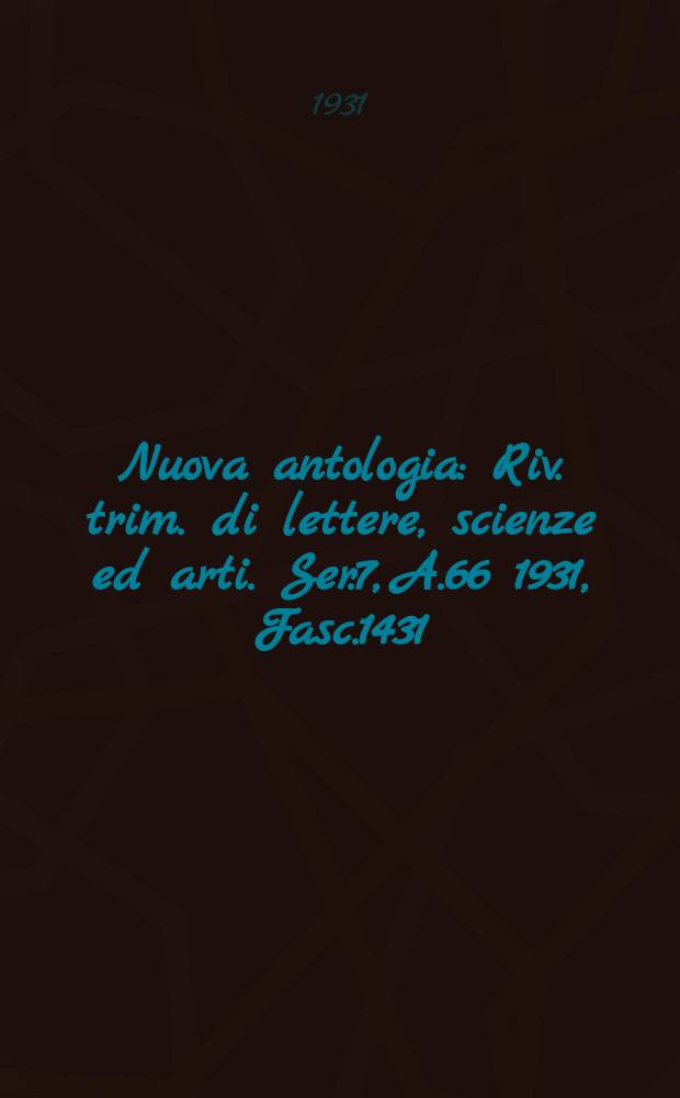 Nuova antologia : Riv. trim. di lettere, scienze ed arti. Ser.7, A.66 1931, Fasc.1431