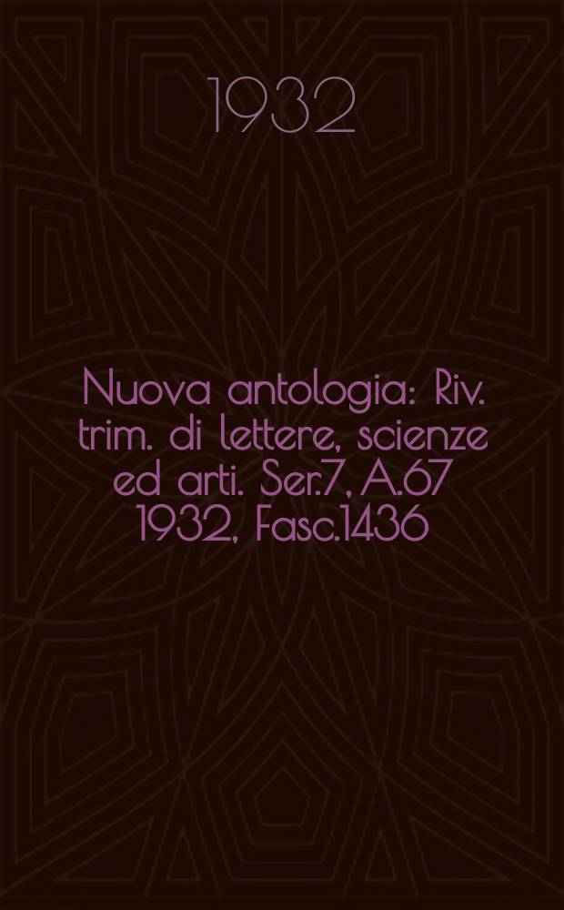 Nuova antologia : Riv. trim. di lettere, scienze ed arti. Ser.7, A.67 1932, Fasc.1436
