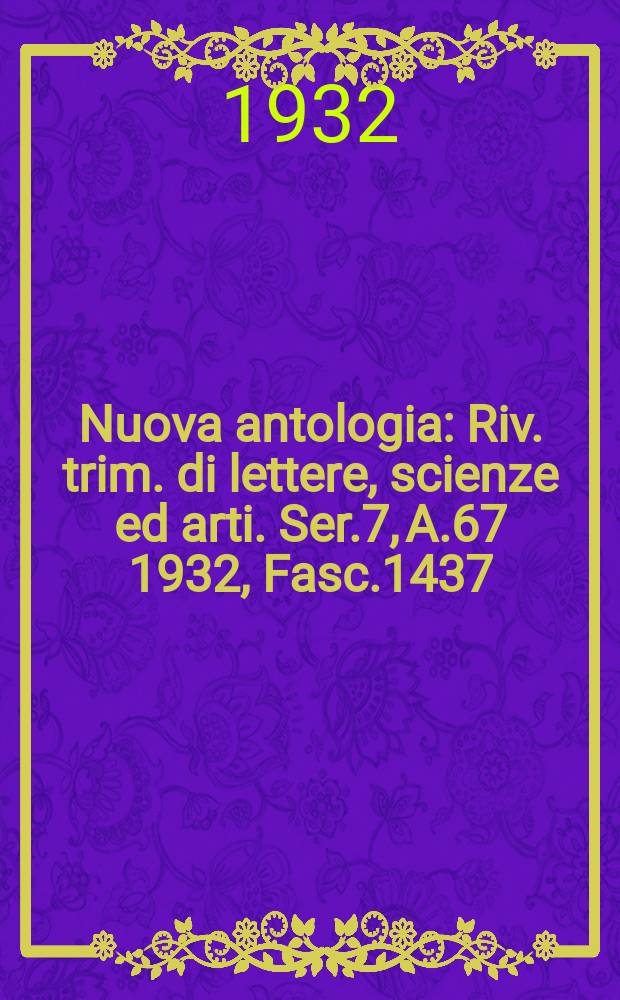 Nuova antologia : Riv. trim. di lettere, scienze ed arti. Ser.7, A.67 1932, Fasc.1437