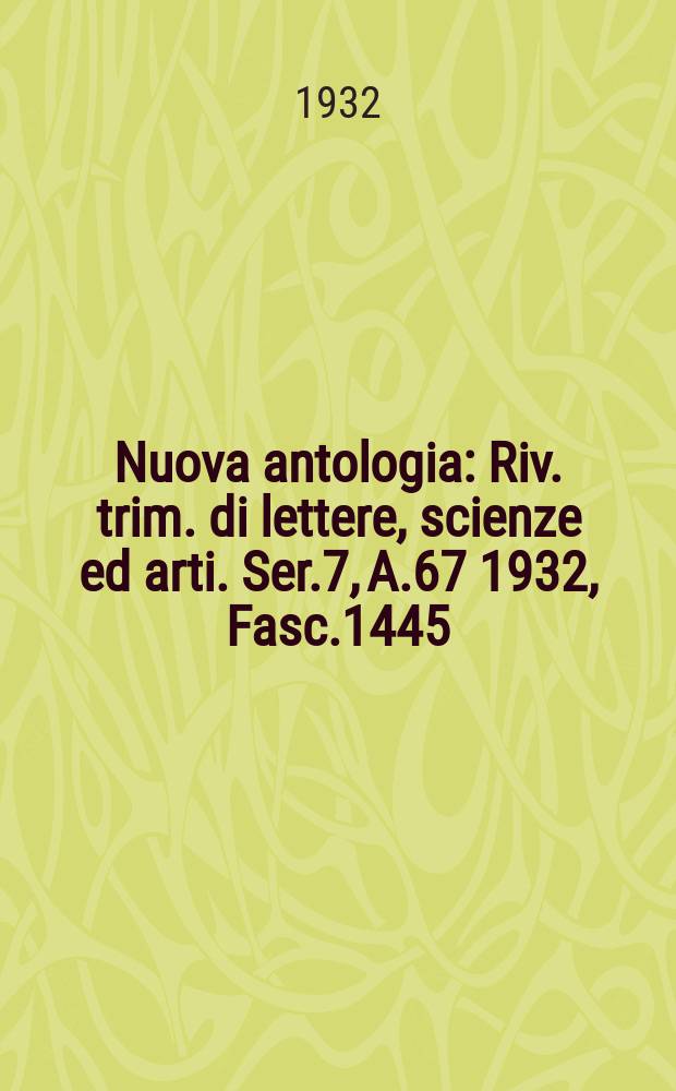 Nuova antologia : Riv. trim. di lettere, scienze ed arti. Ser.7, A.67 1932, Fasc.1445