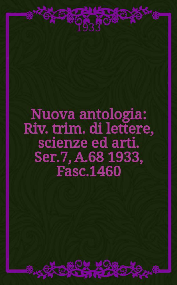Nuova antologia : Riv. trim. di lettere, scienze ed arti. Ser.7, A.68 1933, Fasc.1460