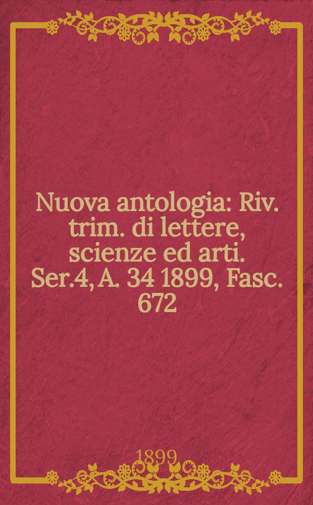 Nuova antologia : Riv. trim. di lettere, scienze ed arti. Ser.4, A.[34] 1899, Fasc.[672]