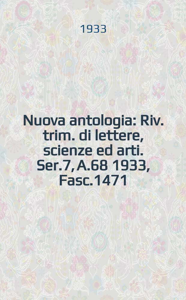 Nuova antologia : Riv. trim. di lettere, scienze ed arti. Ser.7, A.68 1933, Fasc.1471