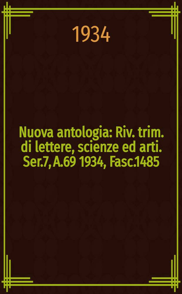 Nuova antologia : Riv. trim. di lettere, scienze ed arti. Ser.7, A.69 1934, Fasc.1485