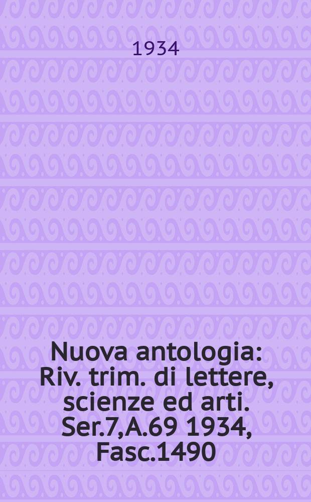 Nuova antologia : Riv. trim. di lettere, scienze ed arti. Ser.7, A.69 1934, Fasc.1490