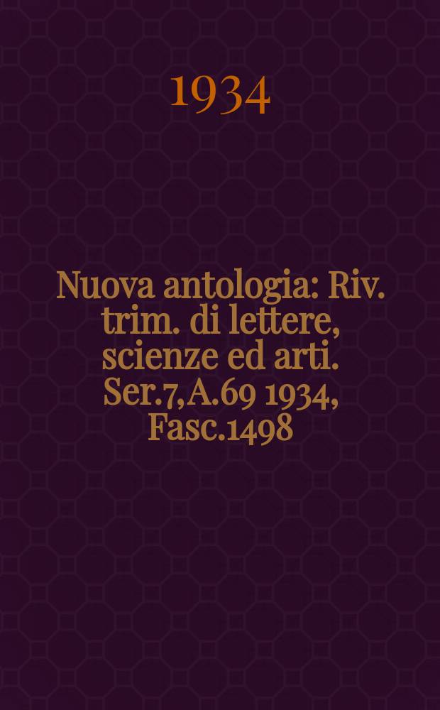 Nuova antologia : Riv. trim. di lettere, scienze ed arti. Ser.7, A.69 1934, Fasc.1498