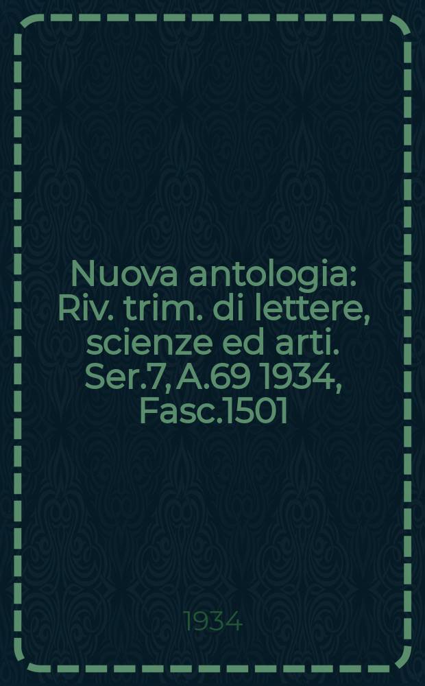 Nuova antologia : Riv. trim. di lettere, scienze ed arti. Ser.7, A.69 1934, Fasc.1501