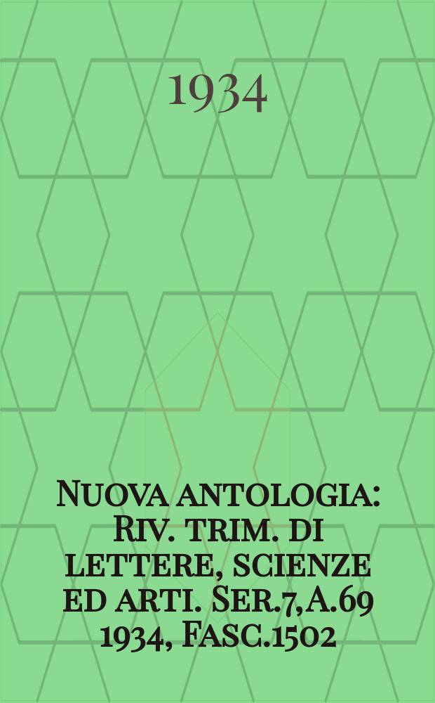 Nuova antologia : Riv. trim. di lettere, scienze ed arti. Ser.7, A.69 1934, Fasc.1502