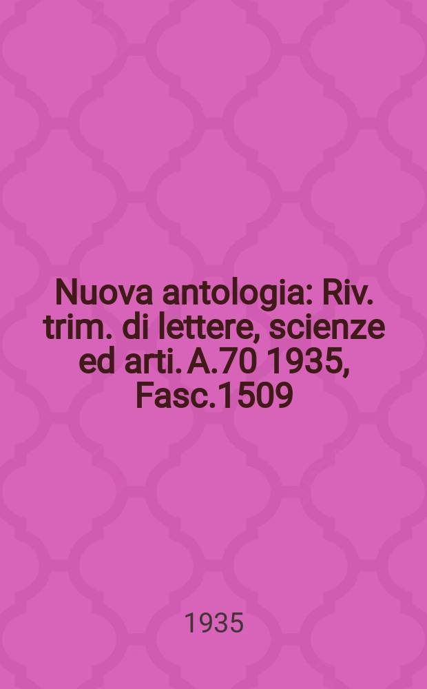 Nuova antologia : Riv. trim. di lettere, scienze ed arti. A.70 1935, Fasc.1509