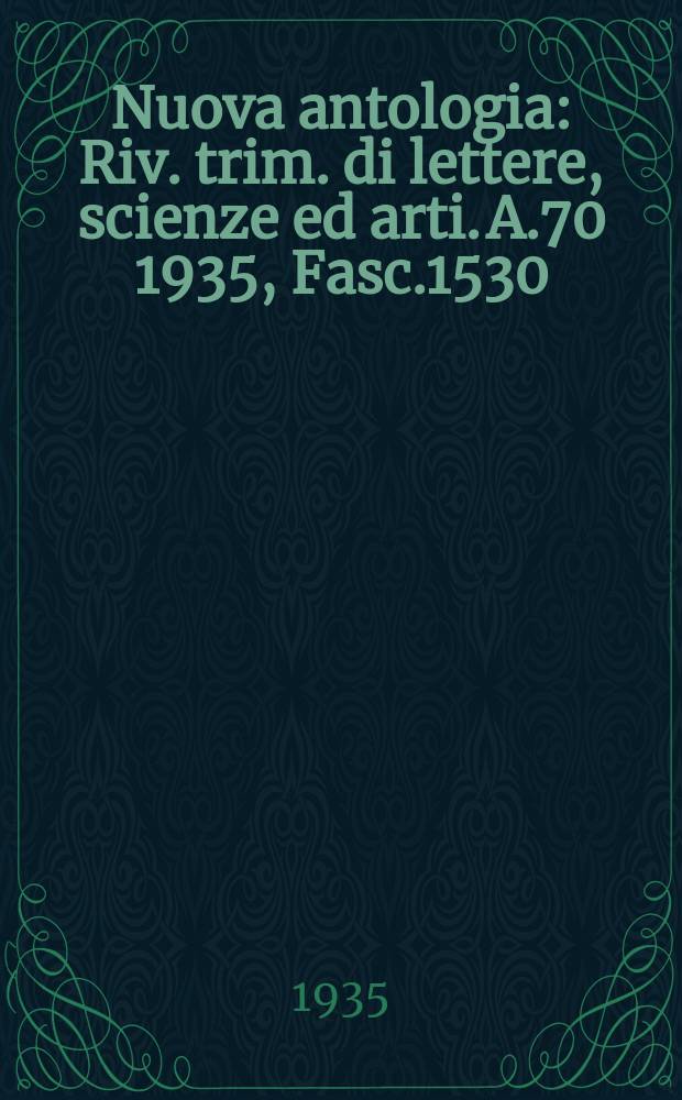 Nuova antologia : Riv. trim. di lettere, scienze ed arti. A.70 1935, Fasc.1530