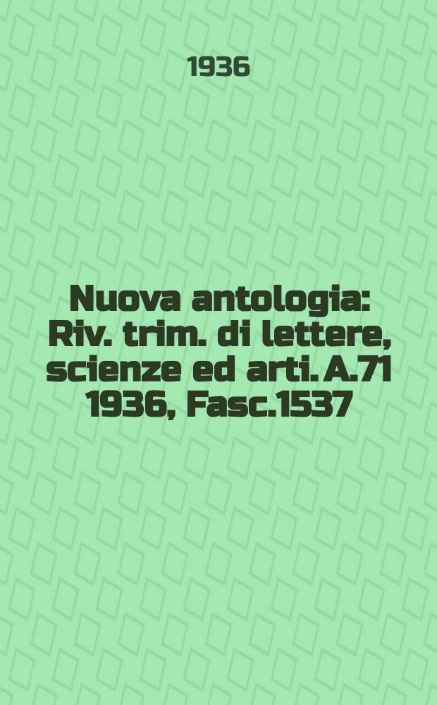 Nuova antologia : Riv. trim. di lettere, scienze ed arti. A.71 1936, Fasc.1537