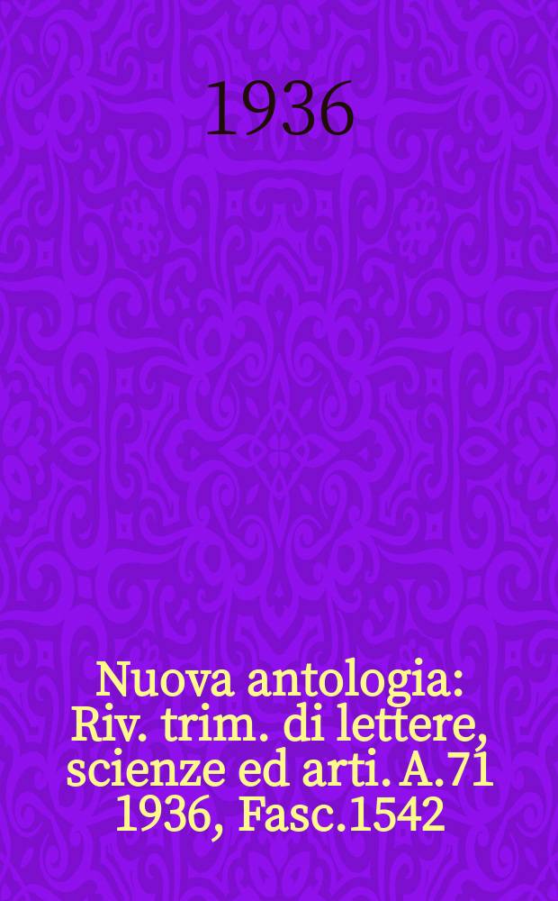 Nuova antologia : Riv. trim. di lettere, scienze ed arti. A.71 1936, Fasc.1542