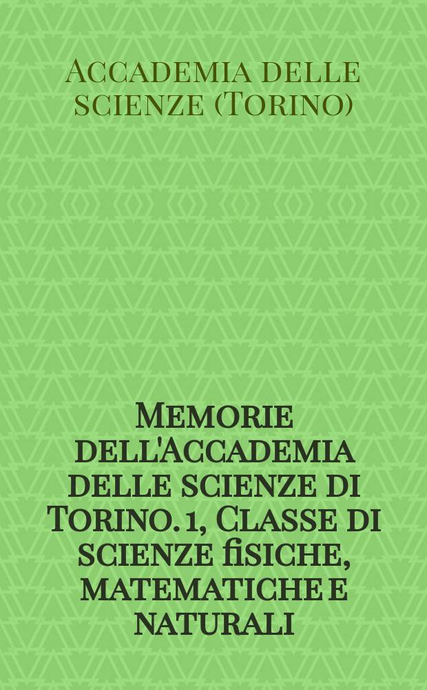 Memorie dell'Accademia delle scienze di Torino. 1, Classe di scienze fisiche, matematiche e naturali