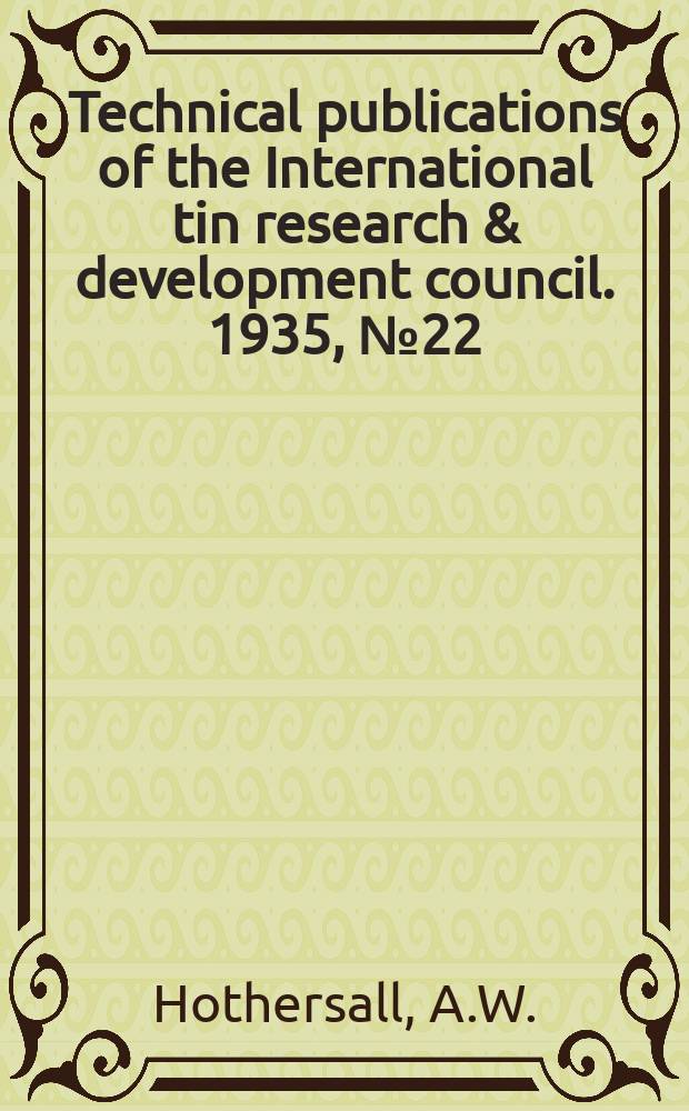 Technical publications of the International tin research & development council. 1935, №22 : Improvement in the quality of tinplate by superimposed electrodeposition of tin
