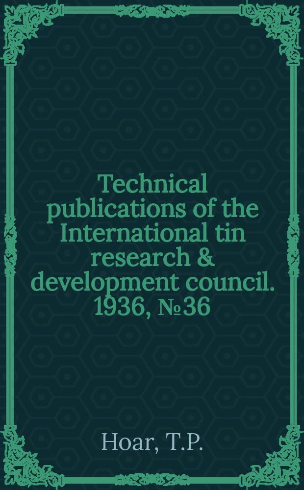 Technical publications of the International tin research & development council. 1936, №36 : Factors in fluensing the rate of attack of mild steels by typical weak acid media