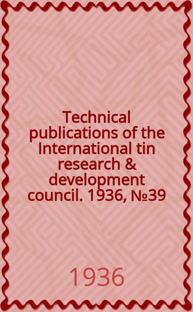 Technical publications of the International tin research & development council. 1936, №39 : The creep of tin & tin alloys