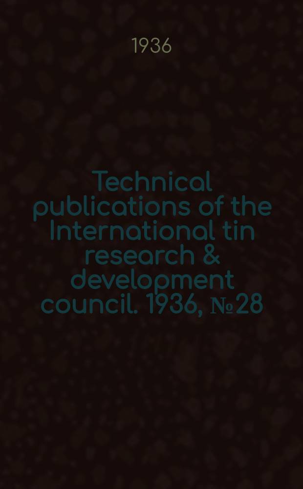 Technical publications of the International tin research & development council. 1936, №28 : The electrodeposition of bronze using bi- metallic anodes