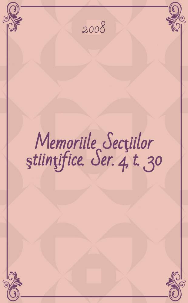 Memoriile Secţiilor ştiinţifice. Ser. 4, t. 30 : 2007