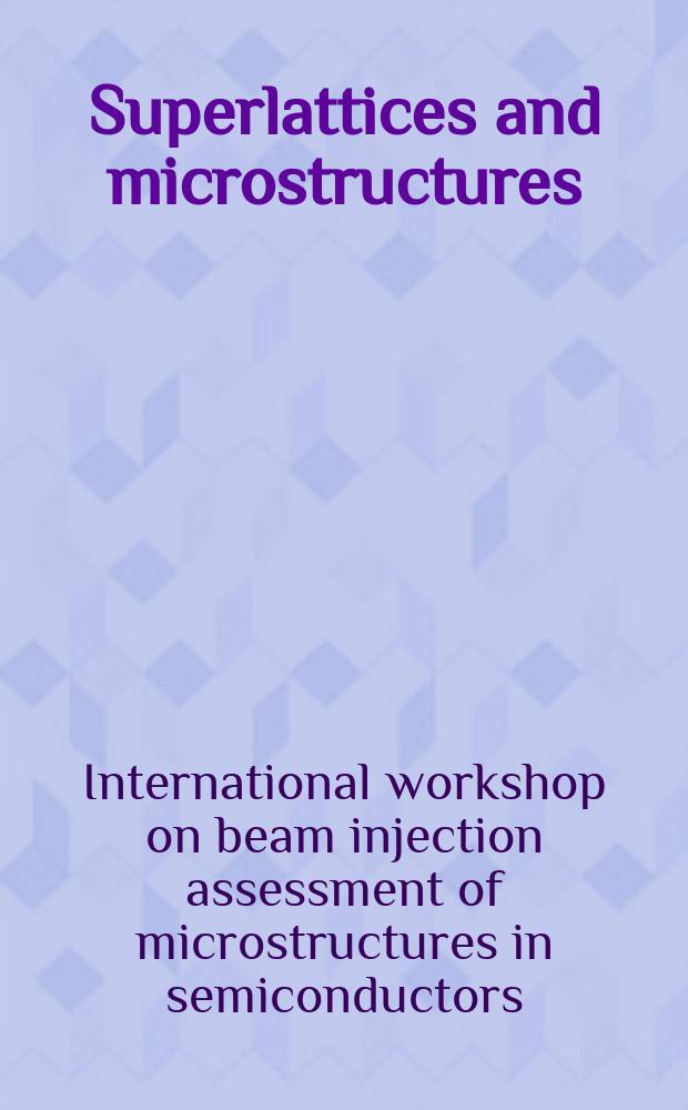 Superlattices and microstructures : A journal devoted to the science and technology of synthetic microstructures, microdevices, surfaces a. interfaces. Vol. 45, № 4/5 : Proceedings of the 9th International workshop on beam injection assessment of microstructures in semiconductors (BIAMS 2008), Toledo (Spain), 29 June-3 July 2008