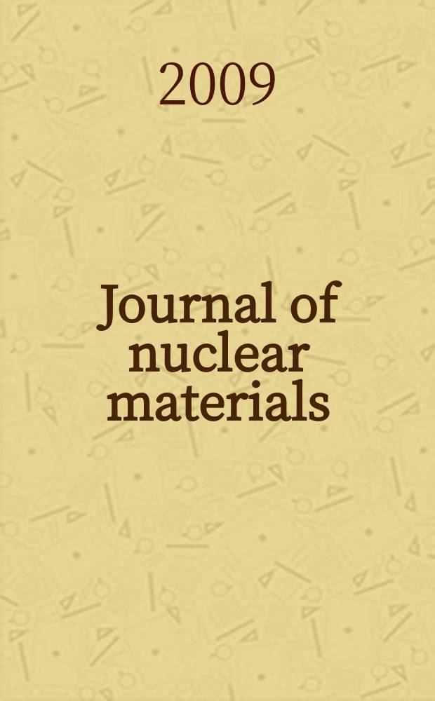 Journal of nuclear materials : A journal on metallurgy, ceramics and solid state physics in the nuclear energy industry. Vol. 392, № 2 : Nuclear fuels and structural materials 2