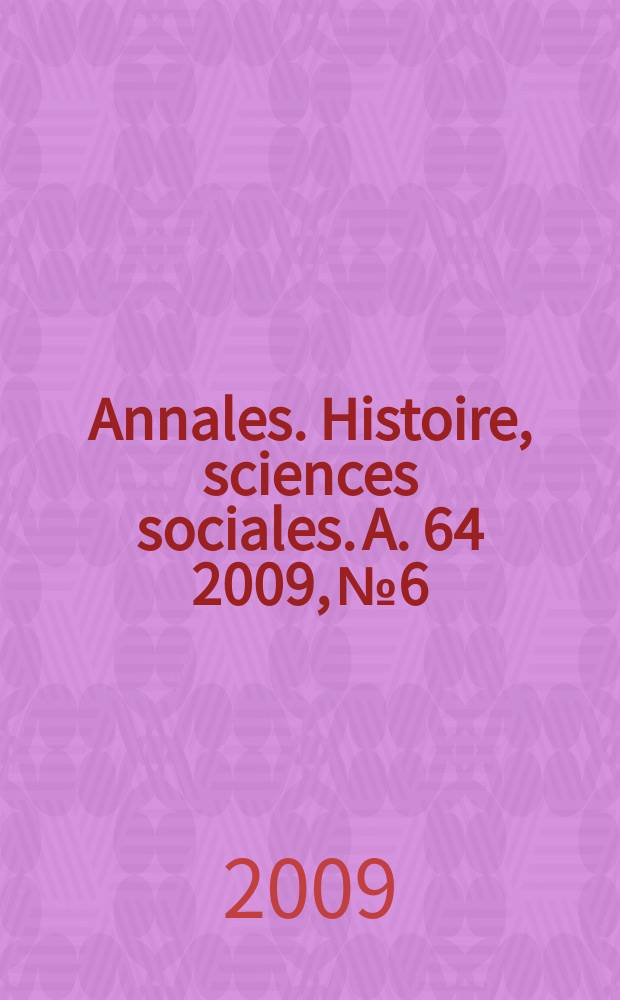 Annales. Histoire, sciences sociales. A. 64 2009, № 6