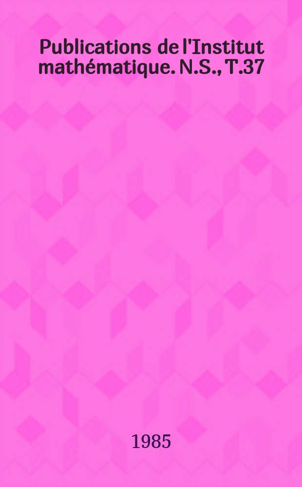 Publications de l'Institut mathématique. N.S., T.37(51)