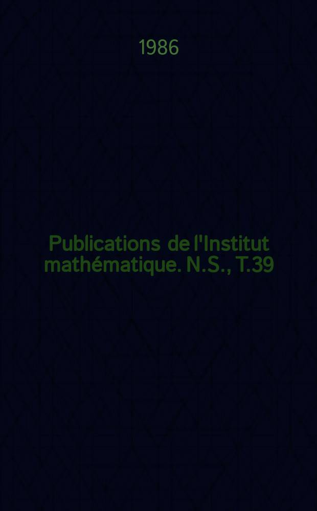 Publications de l'Institut mathématique. N.S., T.39(53)