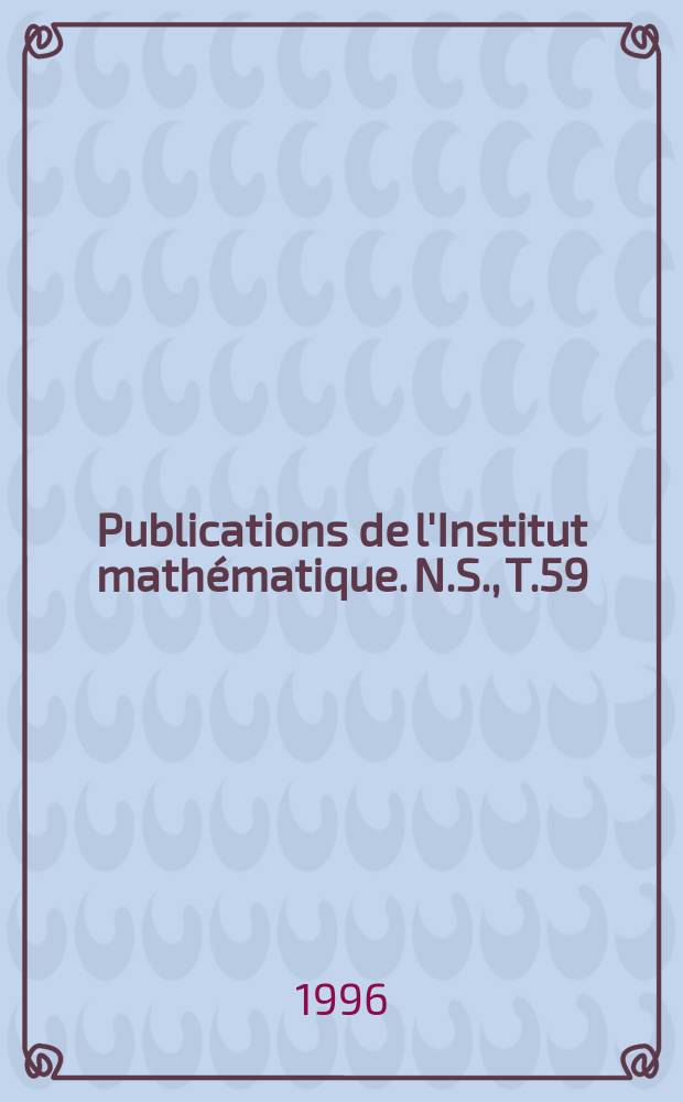 Publications de l'Institut math&eacute;matique. N.S., T.59(73)