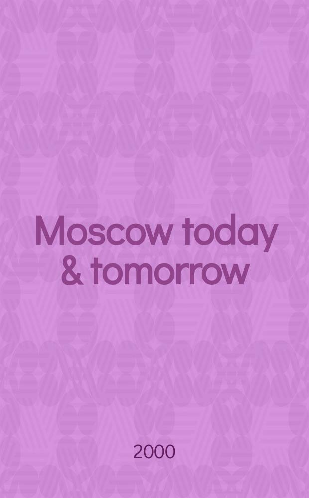 Moscow today & tomorrow