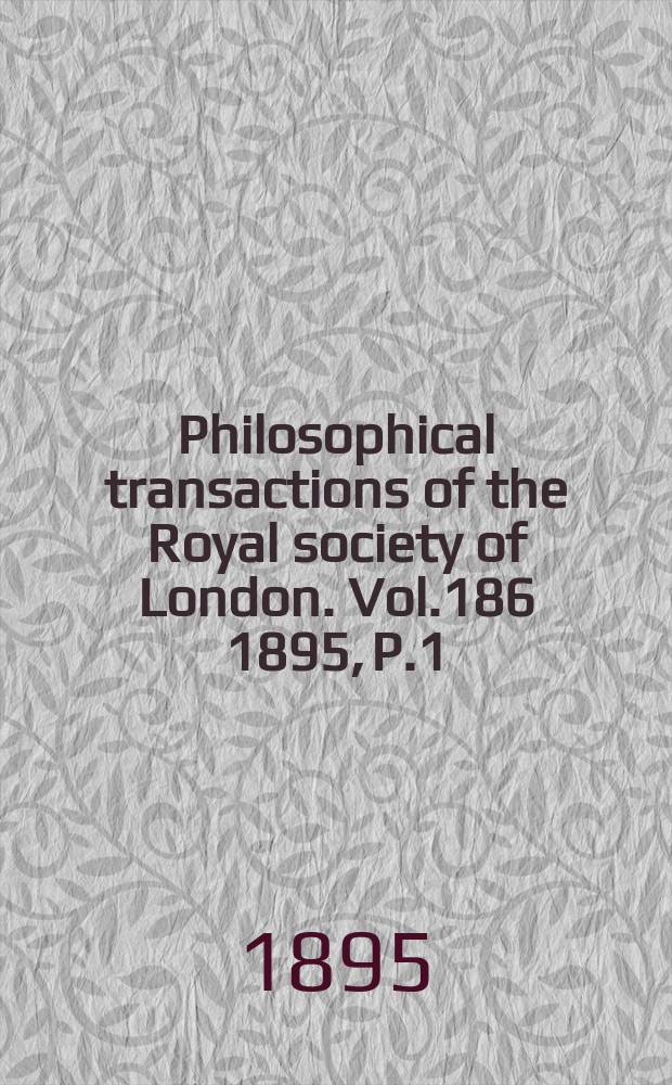 Philosophical transactions of the Royal society of London. Vol.186 1895, P.1