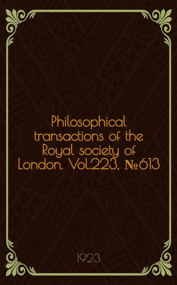 Philosophical transactions of the Royal society of London. Vol.223, №613
