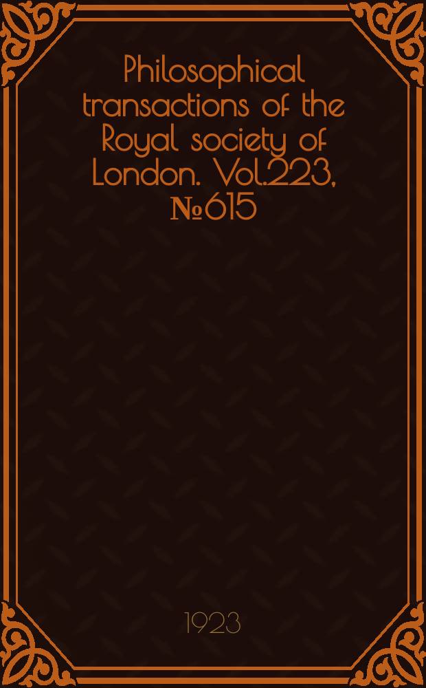 Philosophical transactions of the Royal society of London. Vol.223, №615