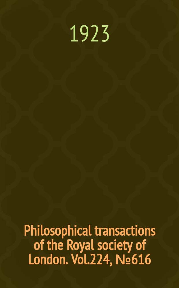 Philosophical transactions of the Royal society of London. Vol.224, №616