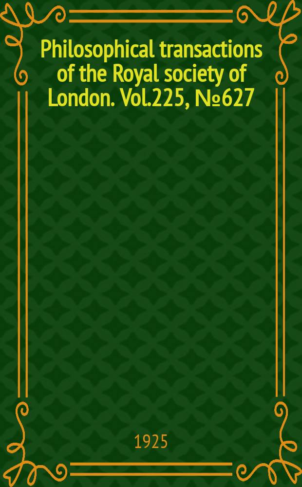 Philosophical transactions of the Royal society of London. Vol.225, №627