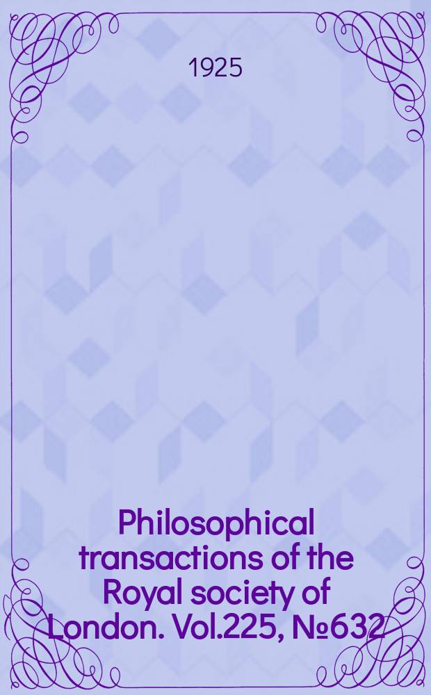 Philosophical transactions of the Royal society of London. Vol.225, №632